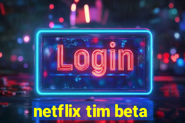 netflix tim beta